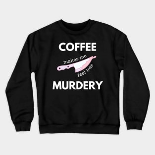 Coffee Makes Me Feel Less Murdery Crewneck Sweatshirt